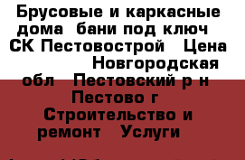 Брусовые и каркасные дома, бани под ключ - СК Пестовострой › Цена ­ 245 000 - Новгородская обл., Пестовский р-н, Пестово г. Строительство и ремонт » Услуги   